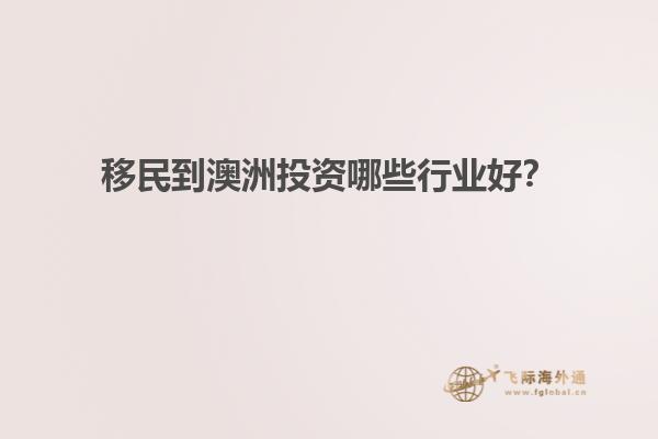 移民到澳洲投资哪些行业好？