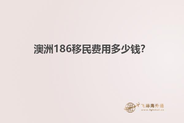 澳洲186移民费用多少钱？