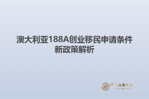 澳大利亚188A创业移民申请条件新政策解析1.jpg