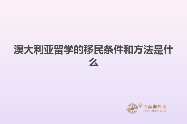 澳大利亚留学的移民条件和方法是什么1.jpg