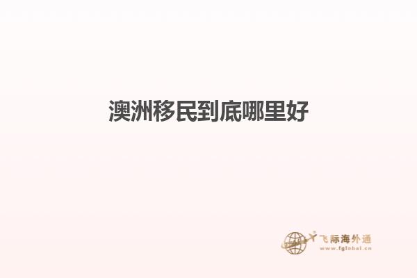 澳洲移民到底哪里好1.jpg