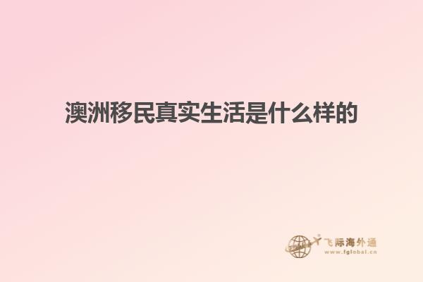 澳洲移民真实生活是什么样的1.jpg