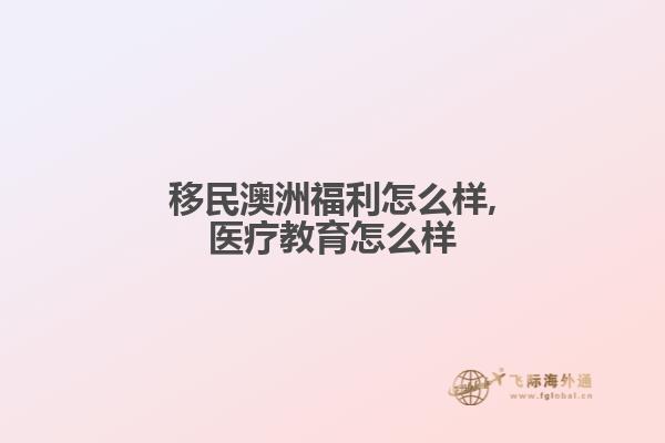 移民澳洲福利怎么样,医疗教育怎么样1.jpg