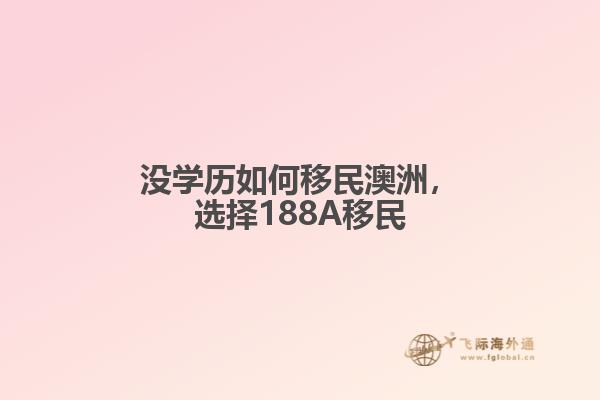 没学历如何移民澳洲，选择188A移民1.jpg