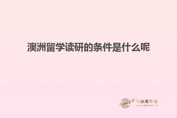 澳洲留学读研的条件是什么呢1.jpg