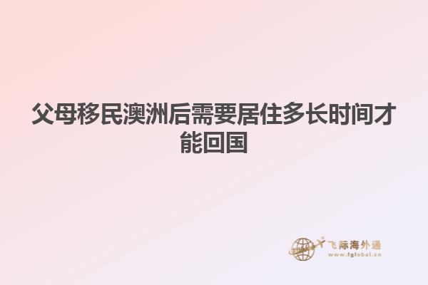 父母移民澳洲后需要居住多长时间才能回国