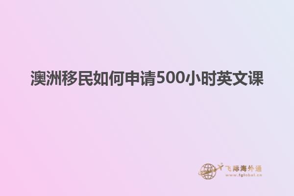 澳洲移民如何申请500小时英文课