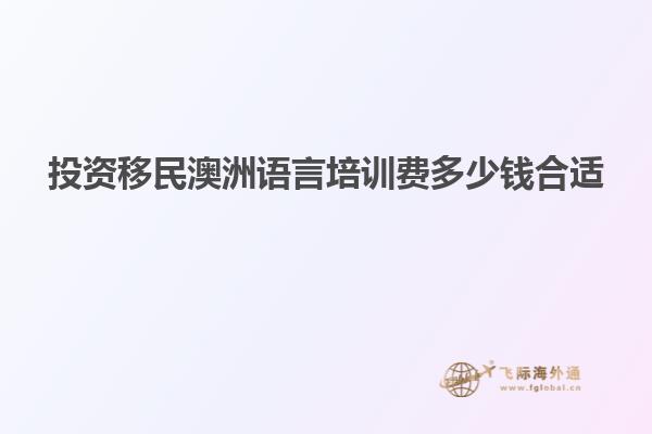 投资移民澳洲语言培训费多少钱合适