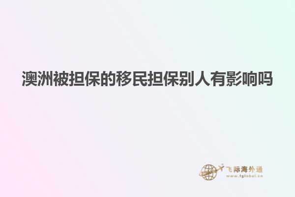 澳洲被担保的移民担保别人有影响吗