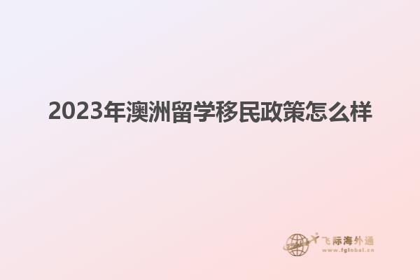 2023年澳洲留学移民政策怎么样