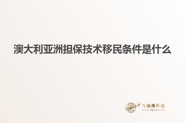 澳大利亚洲担保技术移民条件是什么