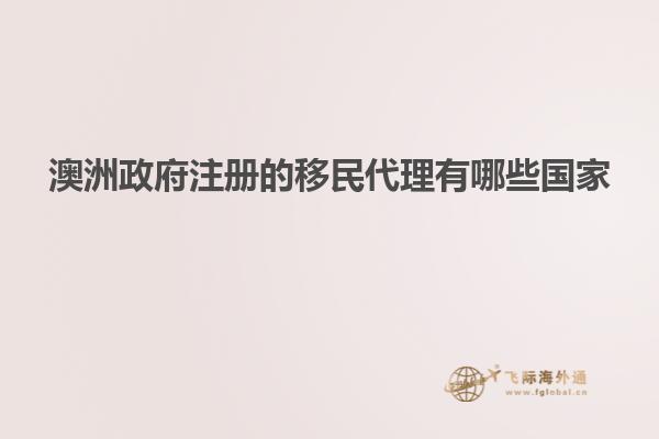 澳洲政府注册的移民代理有哪些国家