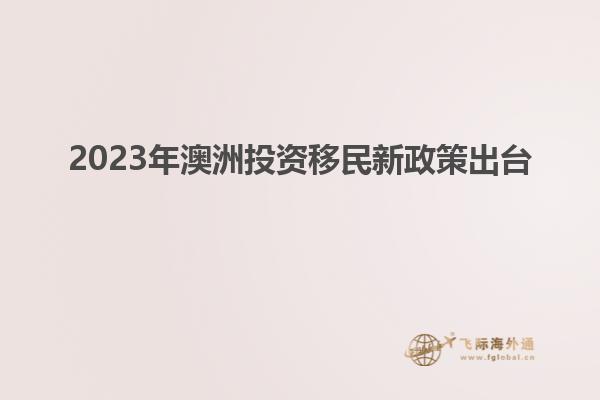 2023年澳洲投资移民新政策出台