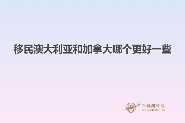 移民澳大利亚和加拿大哪个更好一些