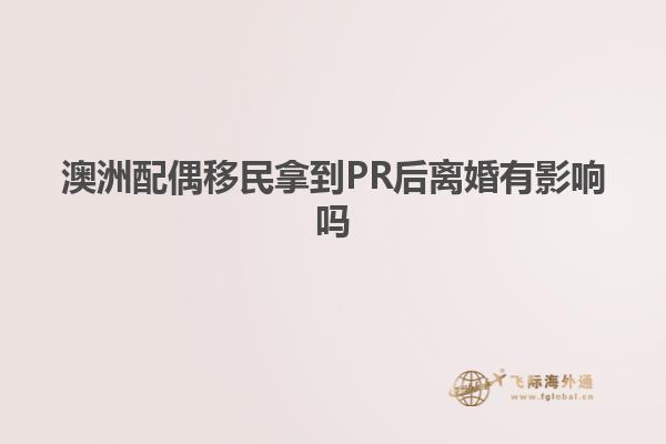 澳洲配偶移民拿到PR后离婚有影响吗