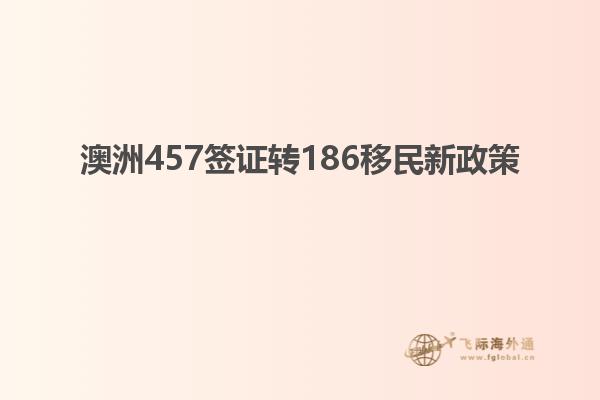 澳洲457签证转186移民新政策