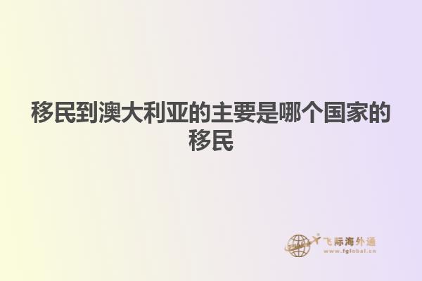 移民到澳大利亚的主要是哪个国家的移民