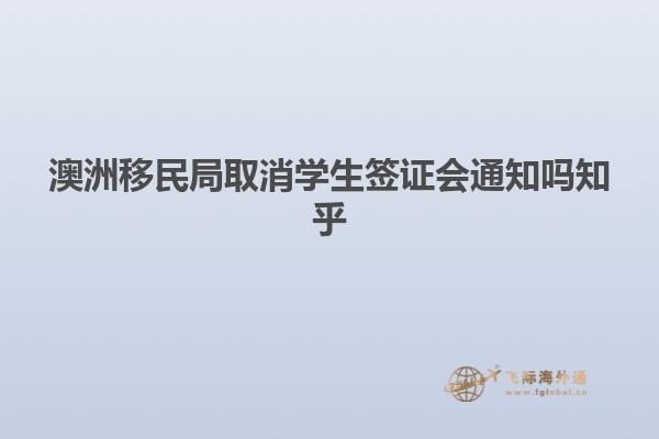 澳洲移民局取消学生签证会通知吗知乎