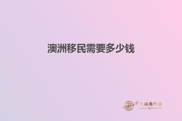 澳洲移民需要多少钱