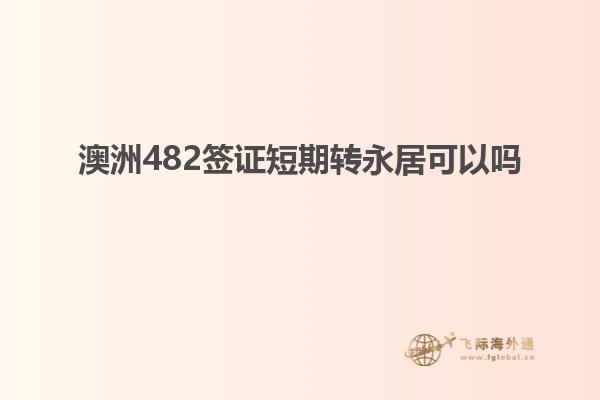 澳洲482签证短期转永居可以吗