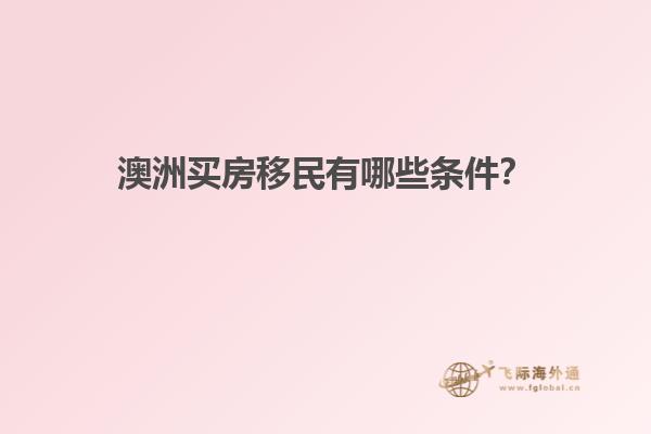 澳洲买房移民有哪些条件?