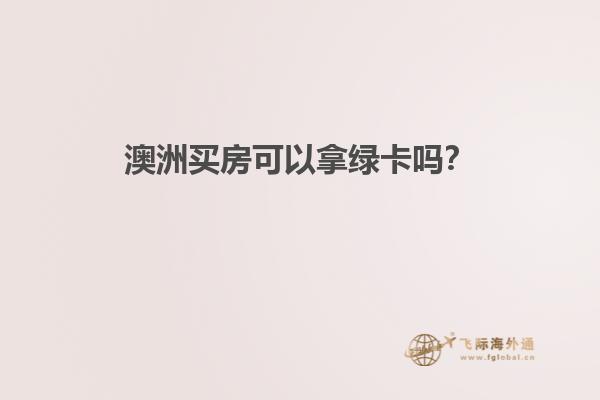 澳洲买房可以拿绿卡吗？