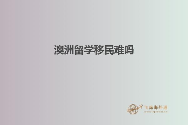 澳洲留学移民难吗