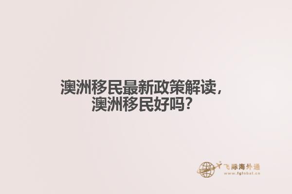 澳洲移民最新政策解读，澳洲移民好吗？