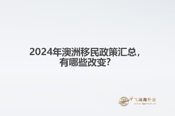 2024年澳洲移民政策汇总，有哪些改变？