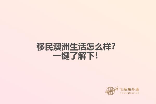 移民澳洲生活怎么样?一键了解下!1.jpg