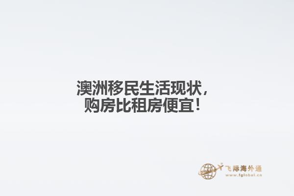 澳洲移民生活现状，购房比租房便宜！1.jpg