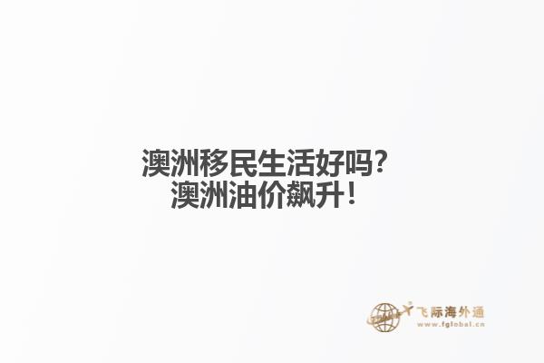 澳洲移民生活好吗?澳洲油价飙升!1.jpg