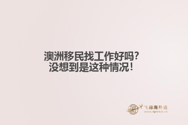 澳洲移民找工作好吗？没想到是这种情况！1.jpg