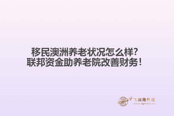 移民澳洲养老状况怎么样？联邦资金助养老院改善财务！1.jpg
