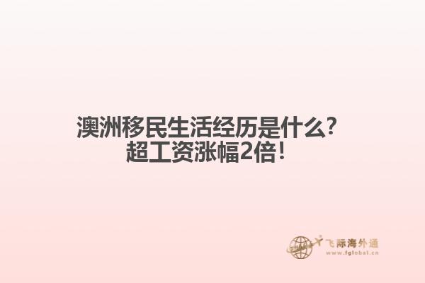 澳洲移民生活经历是什么？超工资涨幅2倍！1.jpg