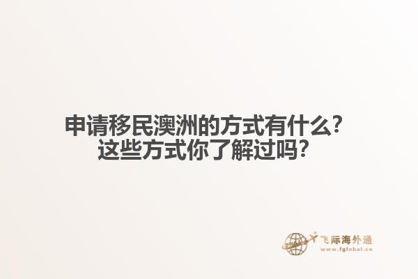 申请移民澳洲的方式有什么？这些方式你了解过吗？