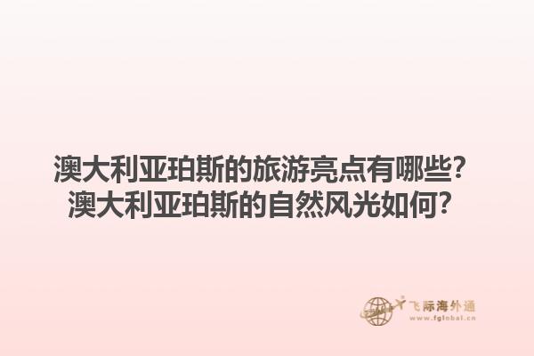 澳大利亚珀斯的旅游亮点有哪些?澳大利亚珀斯的自然风光如何?1.jpg
