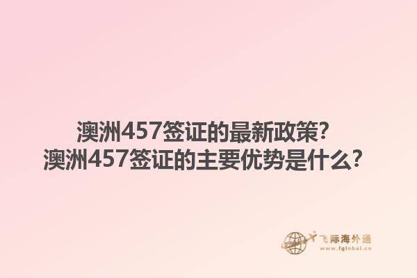 澳洲457签证的最新政策?澳洲457签证的主要优势是什么?1.jpg