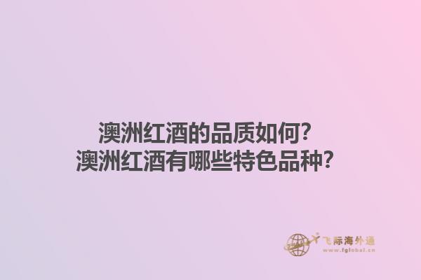 澳洲红酒的品质如何?澳洲红酒有哪些特色品种?1.jpg