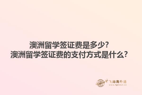 澳洲留学签证费是多少?澳洲留学签证费的支付方式是什么?1.jpg