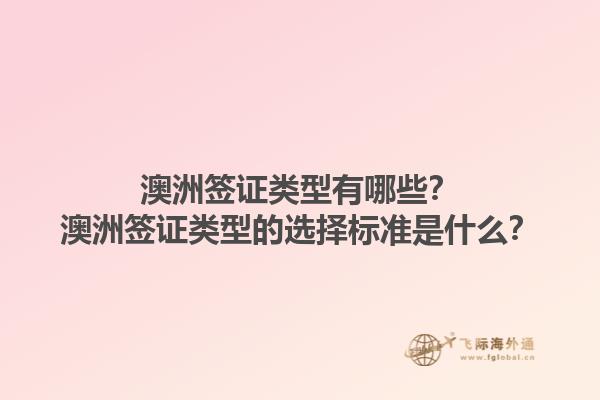 澳洲签证类型有哪些?澳洲签证类型的选择标准是什么?1.jpg