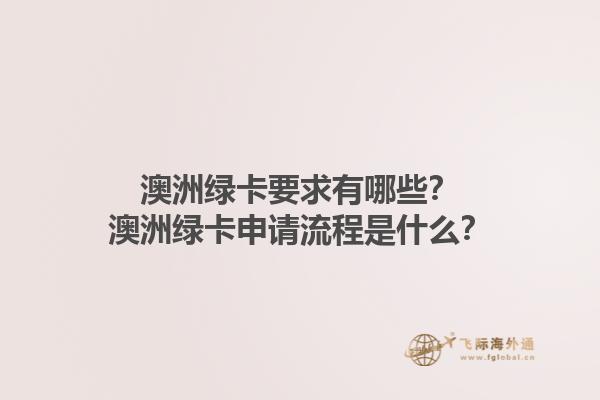 澳洲绿卡要求有哪些?澳洲绿卡申请流程是什么?1.jpg
