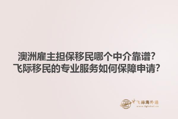 澳洲雇主担保移民哪个中介靠谱?飞际移民的专业服务如何保障申请?1.jpg