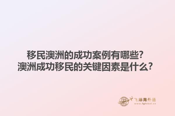 移民澳洲的成功案例有哪些?澳洲成功移民的关键因素是什么?1.jpg