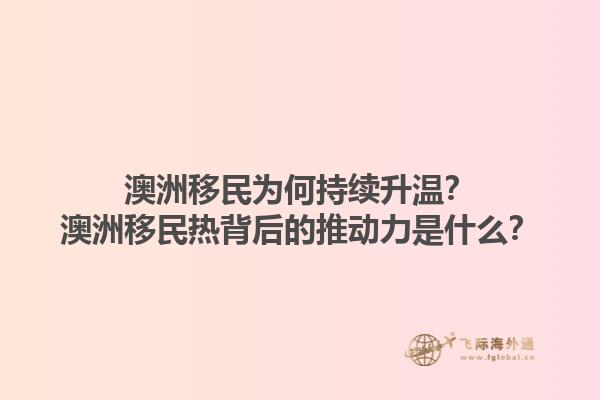 澳洲移民为何持续升温?澳洲移民热背后的推动力是什么?1.jpg