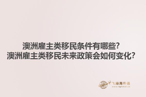 澳洲雇主类移民条件有哪些?澳洲雇主类移民未来政策会如何变化?1.jpg