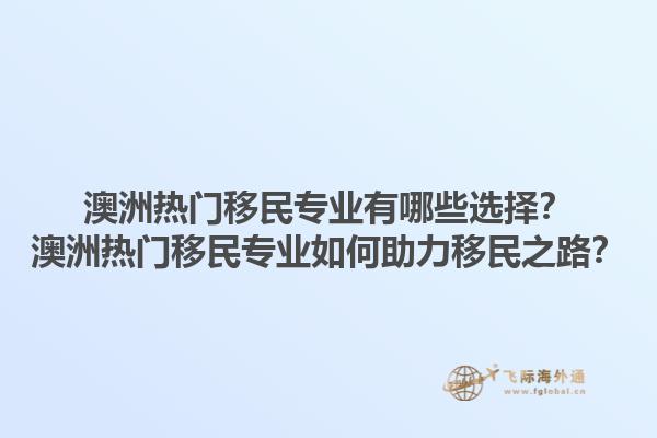 澳洲热门移民专业有哪些选择?澳洲热门移民专业如何助力移民之路?1.jpg