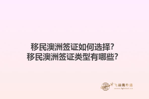 移民澳洲签证如何选择?移民澳洲签证类型有哪些?1.jpg