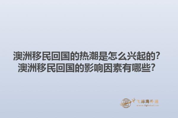 澳洲移民回国的热潮是怎么兴起的?澳洲移民回国的影响因素有哪些?1.jpg