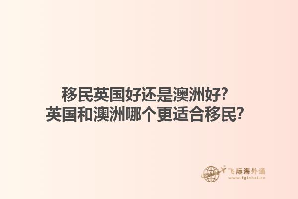 移民英国好还是澳洲好?英国和澳洲哪个更适合移民?1.jpg